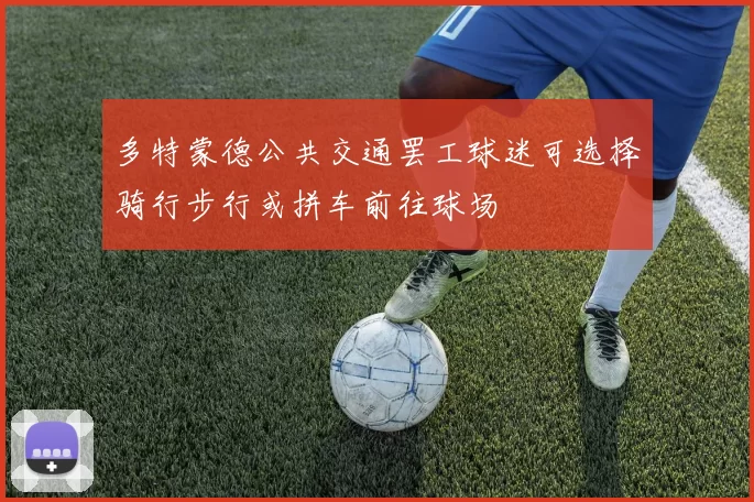 多特蒙德公共交通罢工球迷可选择骑行步行或拼车前往球场