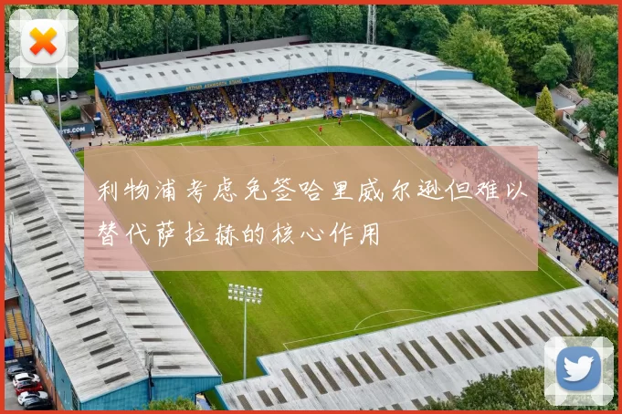 利物浦考虑免签哈里威尔逊但难以替代萨拉赫的核心作用